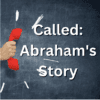 Called: Abraham’s Story