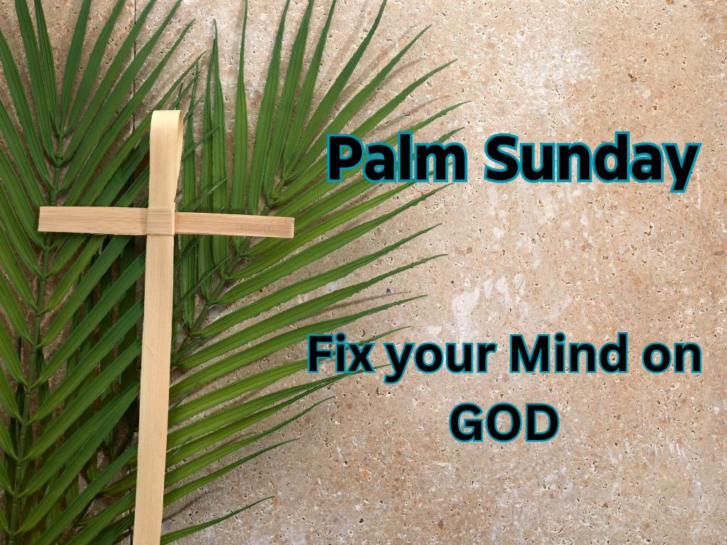 Featured image for “Palm Sunday: Fix your Mind on GOD”
