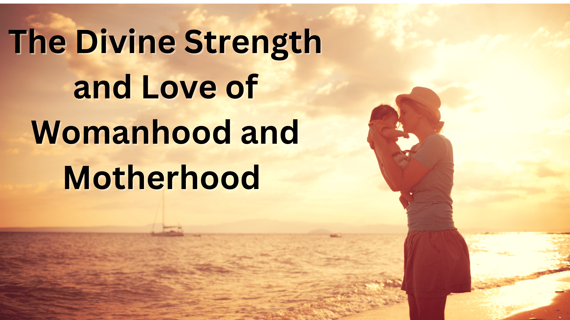 Featured image for “The Divine Strength and Love of Womanhood and Motherhood”